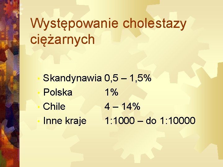 Występowanie cholestazy ciężarnych Skandynawia 0, 5 – 1, 5% • Polska 1% • Chile