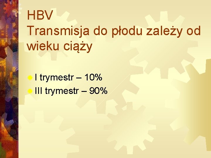 HBV Transmisja do płodu zależy od wieku ciąży ®I trymestr – 10% ® III