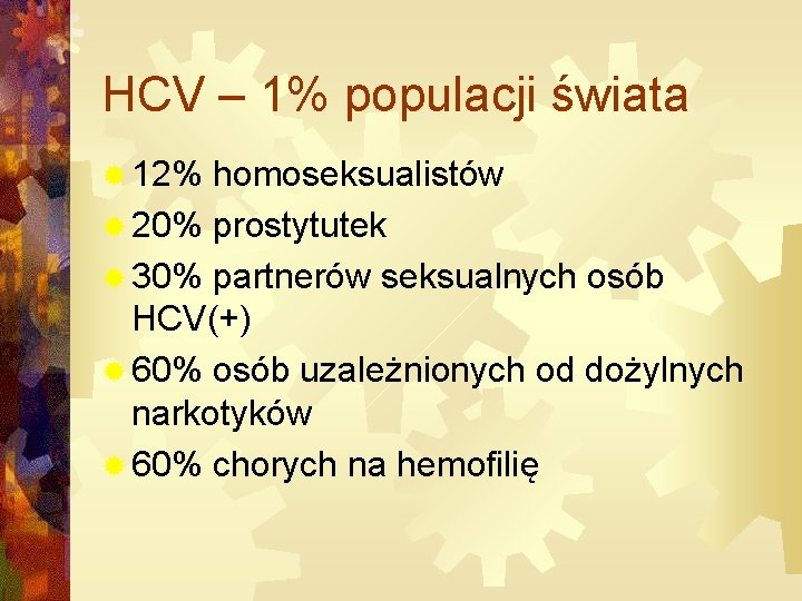 HCV – 1% populacji świata ® 12% homoseksualistów ® 20% prostytutek ® 30% partnerów