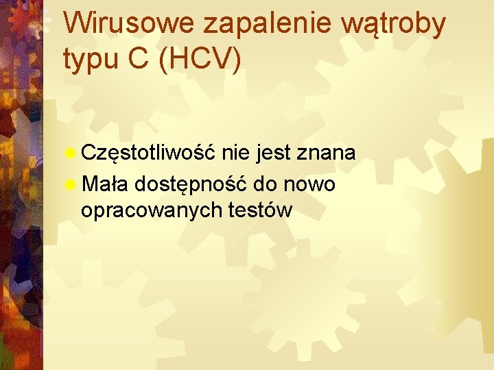 Wirusowe zapalenie wątroby typu C (HCV) ® Częstotliwość nie jest znana ® Mała dostępność