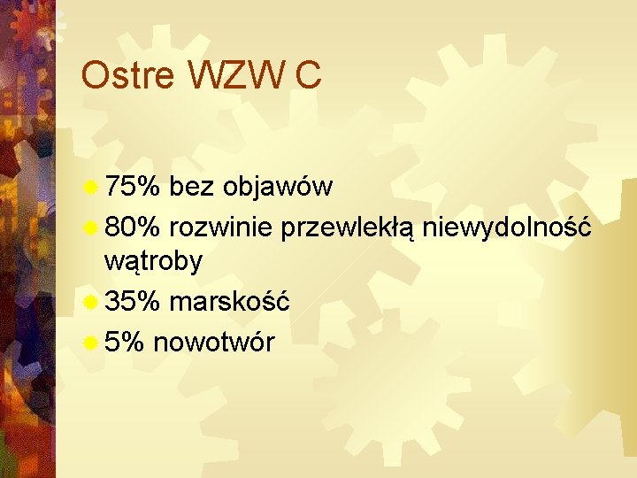 Ostre WZW C ® 75% bez objawów ® 80% rozwinie przewlekłą niewydolność wątroby ®