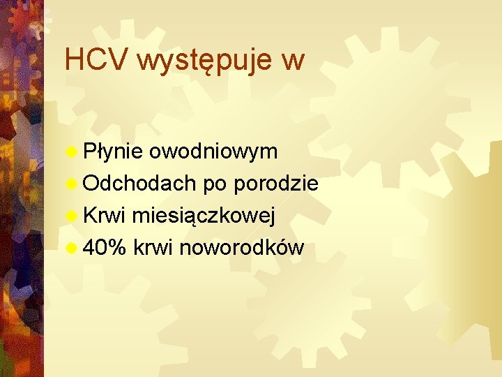 HCV występuje w ® Płynie owodniowym ® Odchodach po porodzie ® Krwi miesiączkowej ®