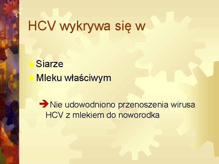 HCV wykrywa się w ® Siarze ® Mleku właściwym èNie udowodniono przenoszenia wirusa HCV