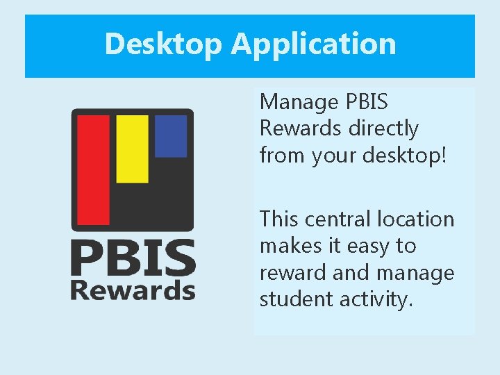 Desktop Application Manage PBIS Rewards directly from your desktop! This central location makes it
