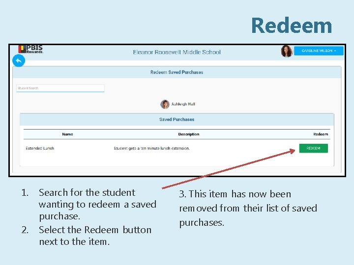 Redeem 1. 2. Search for the student wanting to redeem a saved purchase. Select