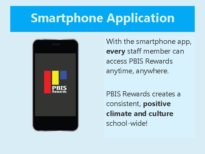 Smartphone Application With the smartphone app, every staff member can access PBIS Rewards anytime,