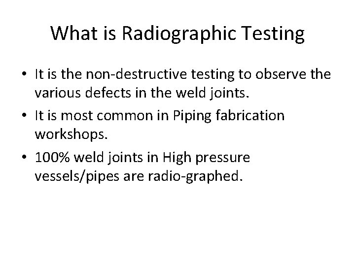 What is Radiographic Testing • It is the non-destructive testing to observe the various