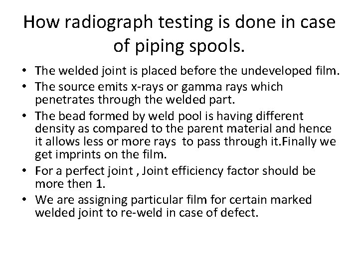 How radiograph testing is done in case of piping spools. • The welded joint