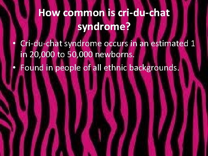 How common is cri-du-chat syndrome? • Cri-du-chat syndrome occurs in an estimated 1 in
