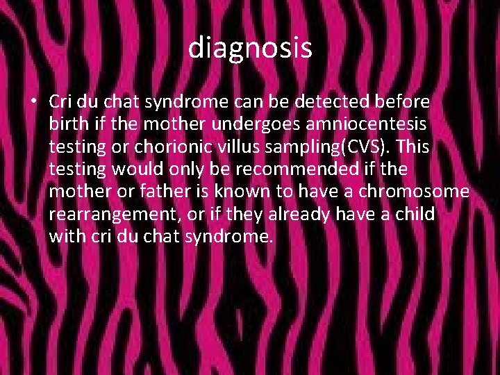 diagnosis • Cri du chat syndrome can be detected before birth if the mother