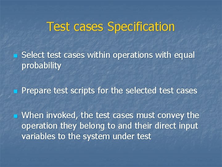 Test cases Specification n Select test cases within operations with equal probability Prepare test