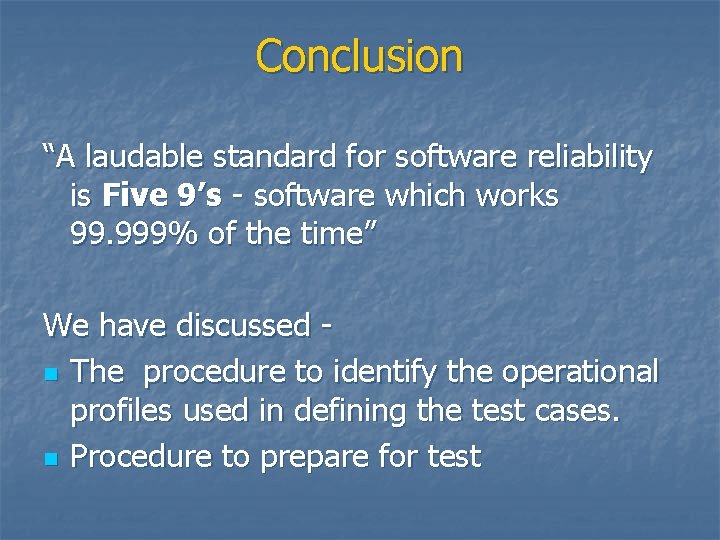 Conclusion “A laudable standard for software reliability is Five 9’s - software which works