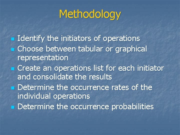 Methodology n n n Identify the initiators of operations Choose between tabular or graphical