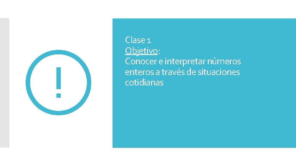 Clase 1 Objetivo: Conocer e interpretar números enteros a través de situaciones cotidianas 
