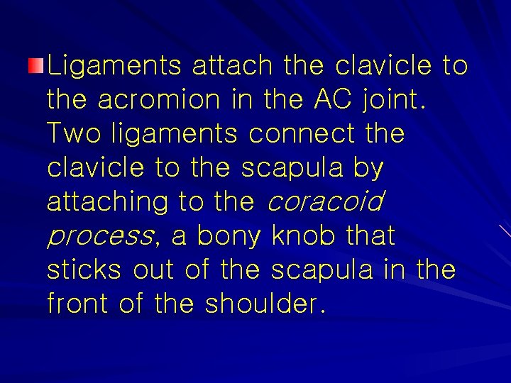 Ligaments attach the clavicle to the acromion in the AC joint. Two ligaments connect