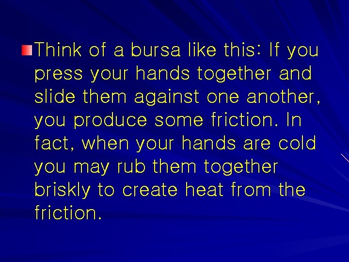 Think of a bursa like this: If you press your hands together and slide