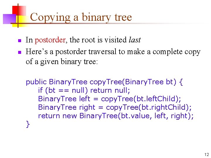 Copying a binary tree n n In postorder, the root is visited last Here’s