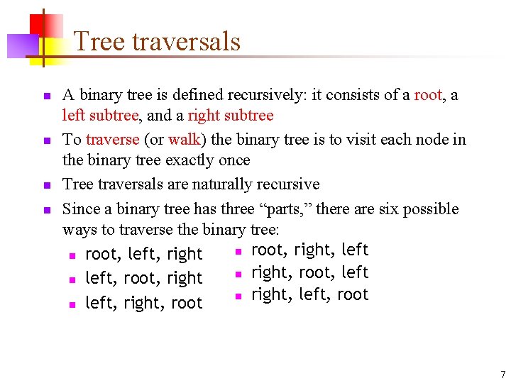 Tree traversals n n A binary tree is defined recursively: it consists of a