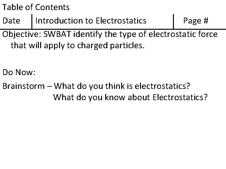 Table of Contents Date Introduction to Electrostatics Page # Objective: SWBAT identify the type