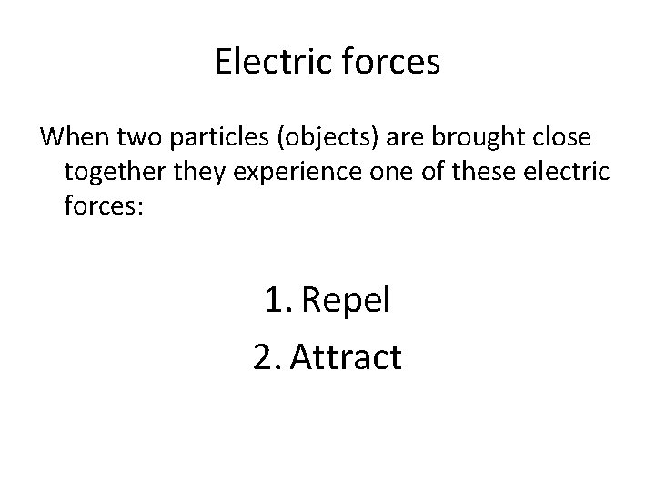 Electric forces When two particles (objects) are brought close together they experience one of
