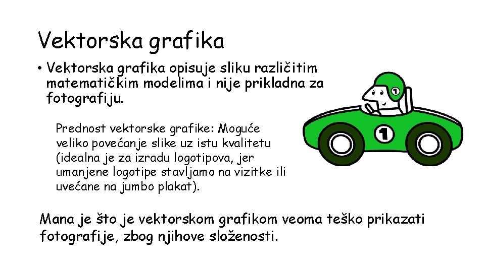 Vektorska grafika • Vektorska grafika opisuje sliku različitim matematičkim modelima i nije prikladna za