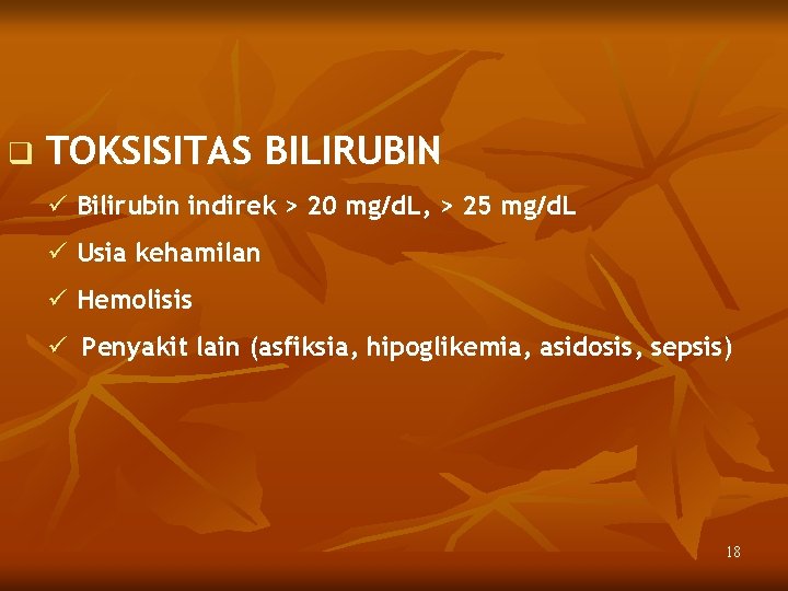 q TOKSISITAS BILIRUBIN ü Bilirubin indirek > 20 mg/d. L, > 25 mg/d. L