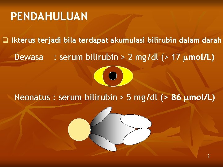 PENDAHULUAN q Ikterus terjadi bila terdapat akumulasi bilirubin dalam darah Dewasa : serum bilirubin