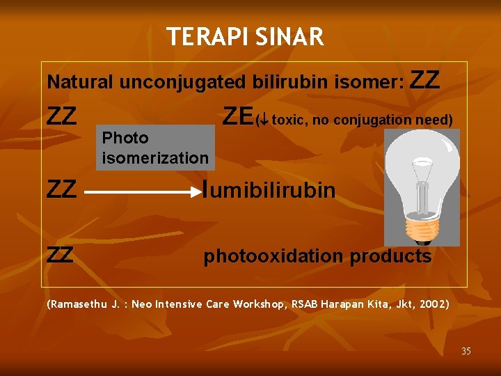 TERAPI SINAR Natural unconjugated bilirubin isomer: ZZ ZZ Photo isomerization ZE( toxic, no conjugation