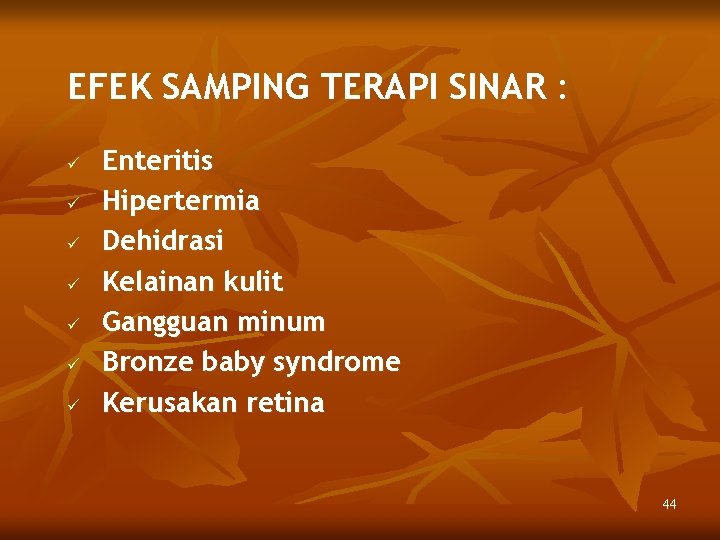 EFEK SAMPING TERAPI SINAR : ü ü ü ü Enteritis Hipertermia Dehidrasi Kelainan kulit