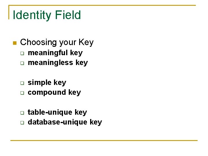 Identity Field n Choosing your Key q q q meaningful key meaningless key simple
