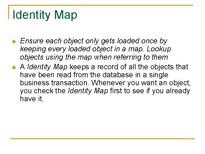 Identity Map n n Ensure each object only gets loaded once by keeping every