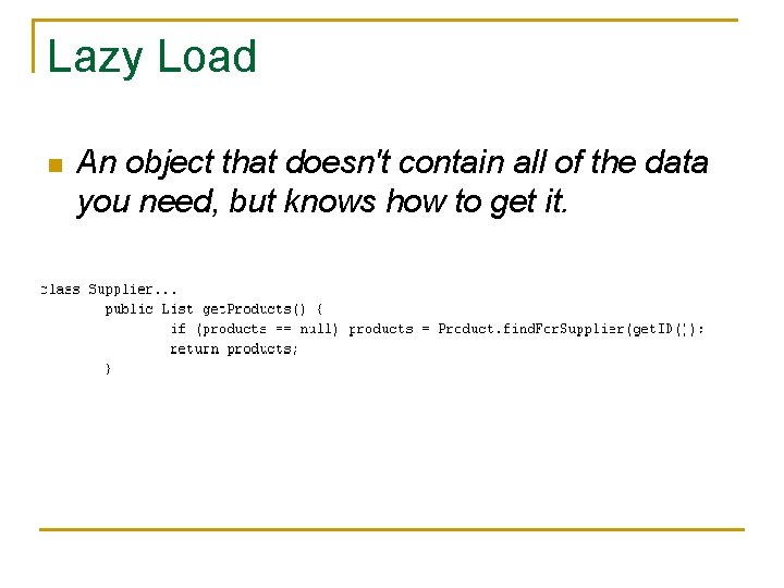 Lazy Load n An object that doesn't contain all of the data you need,