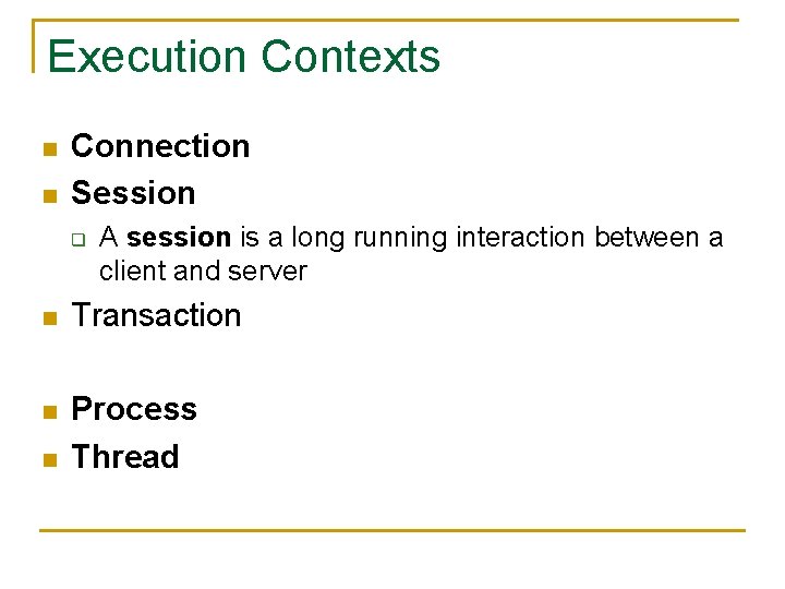 Execution Contexts n n Connection Session q A session is a long running interaction