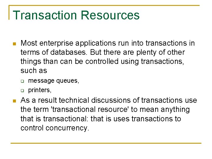 Transaction Resources n Most enterprise applications run into transactions in terms of databases. But