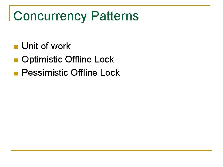 Concurrency Patterns n n n Unit of work Optimistic Offline Lock Pessimistic Offline Lock