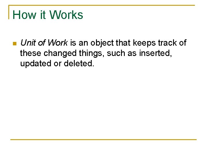 How it Works n Unit of Work is an object that keeps track of