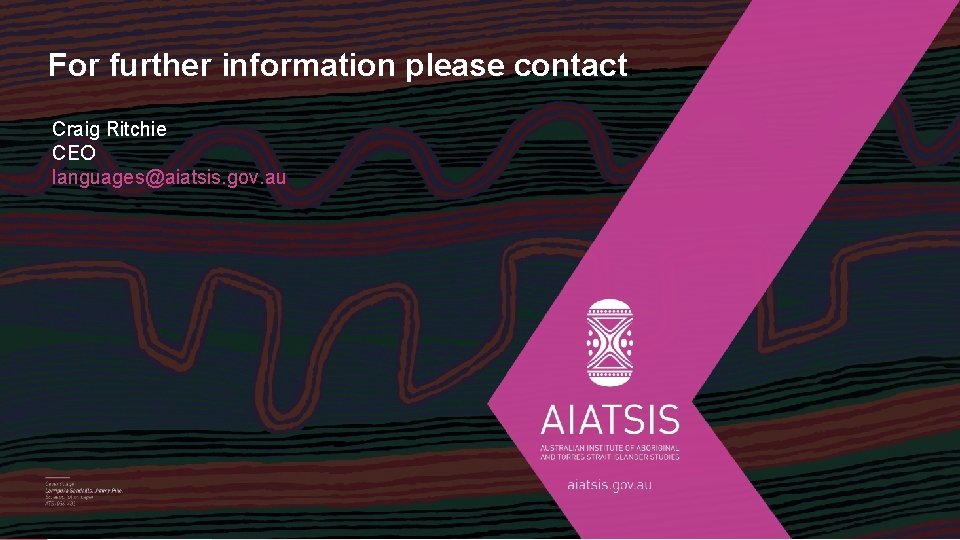 For further information please contact: Craig Ritchie CEO languages@aiatsis. gov. au 