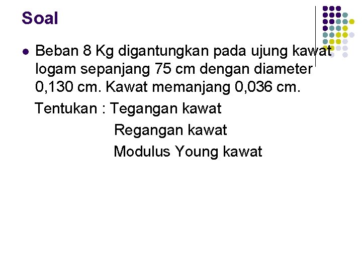 Soal l Beban 8 Kg digantungkan pada ujung kawat logam sepanjang 75 cm dengan