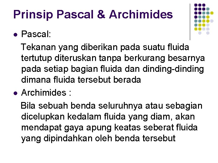 Prinsip Pascal & Archimides Pascal: Tekanan yang diberikan pada suatu fluida tertutup diteruskan tanpa