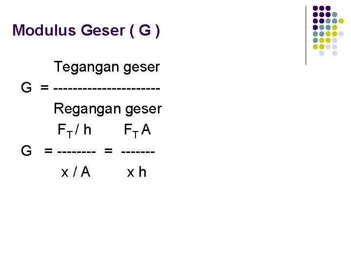 Modulus Geser ( G ) Tegangan geser G = -----------Regangan geser FT / h