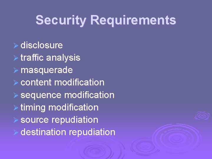 Security Requirements Ø disclosure Ø traffic analysis Ø masquerade Ø content modification Ø sequence