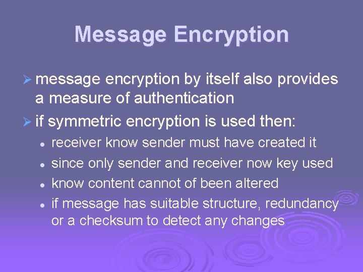 Message Encryption Ø message encryption by itself also provides a measure of authentication Ø