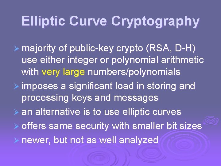 Elliptic Curve Cryptography Ø majority of public-key crypto (RSA, D-H) use either integer or