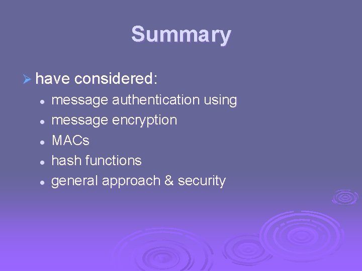 Summary Ø have considered: l l l message authentication using message encryption MACs hash