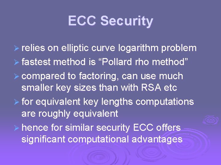ECC Security Ø relies on elliptic curve logarithm problem Ø fastest method is “Pollard