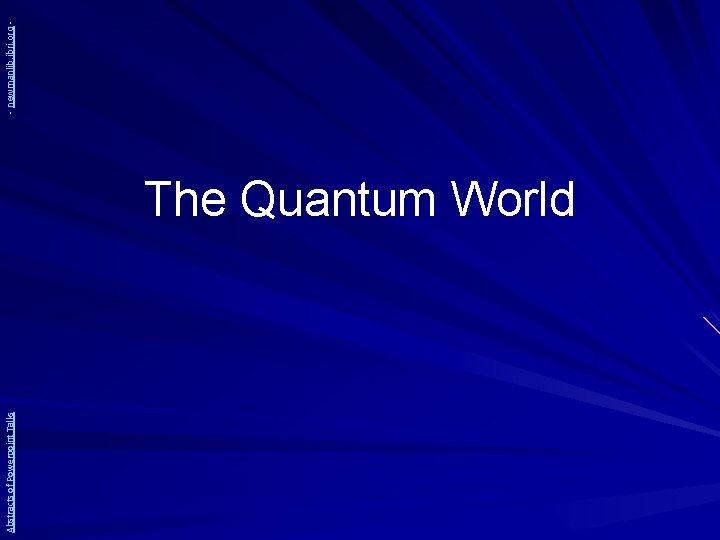 Abstracts of Powerpoint Talks The Quantum World - newmanlib. ibri. org - 