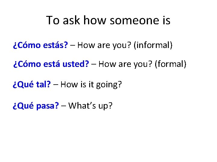 To ask how someone is ¿Cómo estás? – How are you? (informal) ¿Cómo está