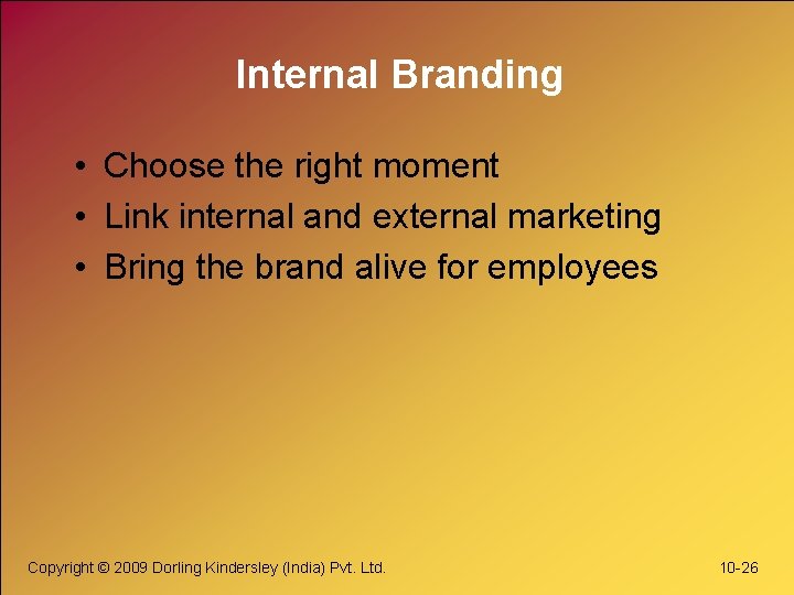 Internal Branding • Choose the right moment • Link internal and external marketing •