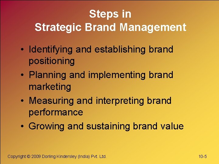 Steps in Strategic Brand Management • Identifying and establishing brand positioning • Planning and