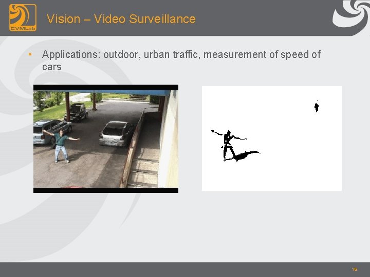 Vision – Video Surveillance • Applications: outdoor, urban traffic, measurement of speed of cars